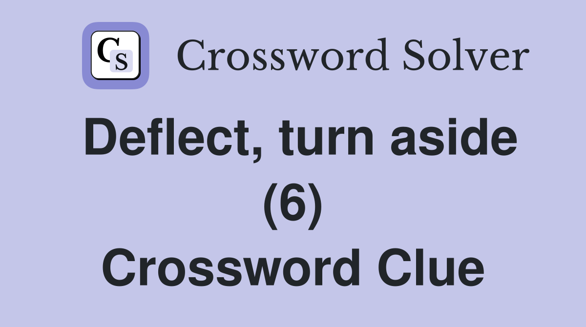 Deflect, turn aside (6) Crossword Clue Answers Crossword Solver